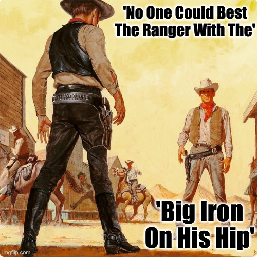 Quick Draw Standoff | 'No One Could Best The Ranger With The' 'Big Iron On His Hip' | image tagged in quick draw standoff | made w/ Imgflip meme maker