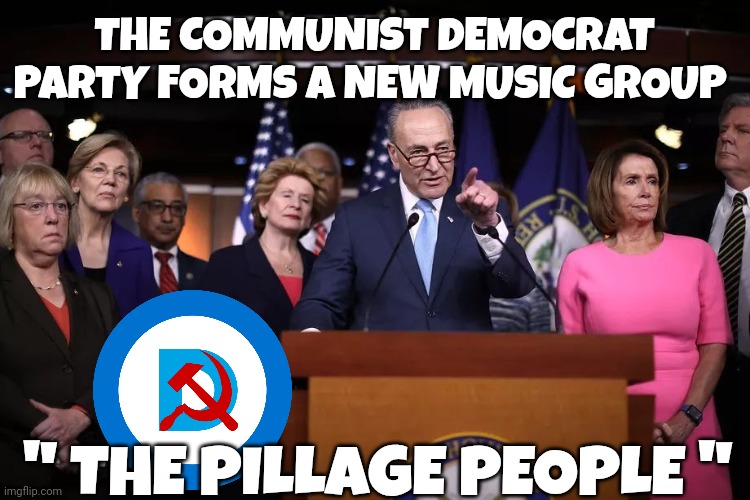 democrats memes | THE COMMUNIST DEMOCRAT PARTY FORMS A NEW MUSIC GROUP; " THE PILLAGE PEOPLE " | image tagged in communist socialist | made w/ Imgflip meme maker