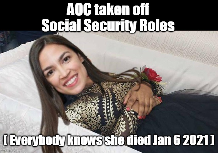 Even Stevie Wonder could've seen this one coming | AOC taken off Social Security Roles; ( Everybody knows she died Jan 6 2021 ) | image tagged in aoc dead social security roles meme | made w/ Imgflip meme maker
