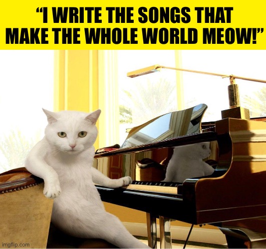 Barry Meownilow | “I WRITE THE SONGS THAT MAKE THE WHOLE WORLD MEOW!” | image tagged in cats | made w/ Imgflip meme maker