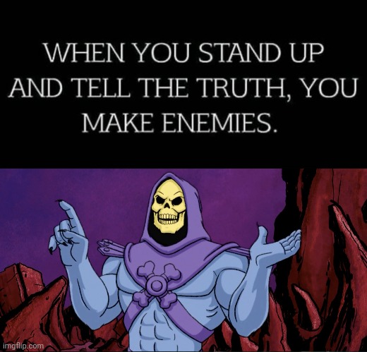 Stand up for truth- make enemies | image tagged in skeletor until we meet again,truth | made w/ Imgflip meme maker