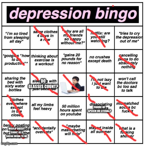 I’m a bit sad, but it’s only ONE bingo. It’s mostly stress. | DO GLASSES COUNT? FIGURE OF SPEECH OR LITERAL? IMGFLIP DOESN’T COUNT AS A SOCIAL MEDIA TO ME. | image tagged in depression bingo | made w/ Imgflip meme maker