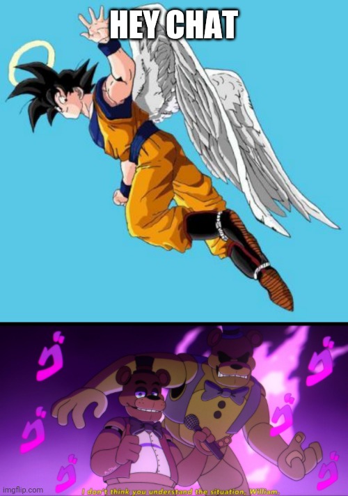 HEY CHAT | image tagged in angel goku,jojo freddy | made w/ Imgflip meme maker