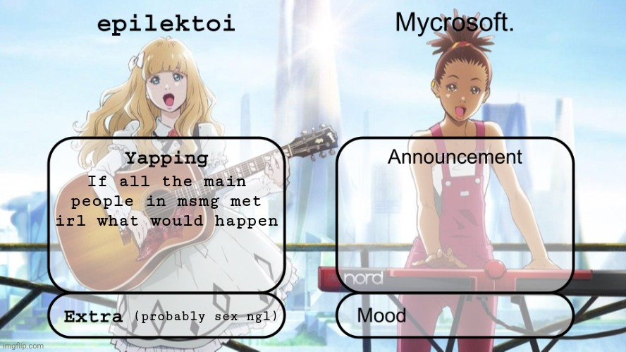 epilektoi and mycrosoft announcement | If all the main people in msmg met irl what would happen; (probably sex ngl) | image tagged in epilektoi and mycrosoft announcement | made w/ Imgflip meme maker