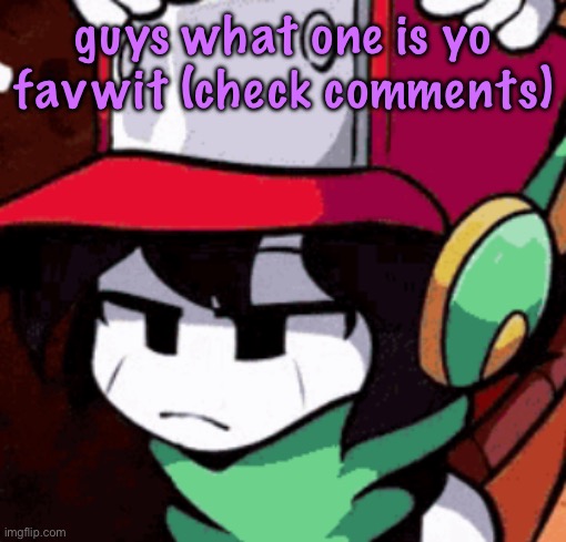 quote's disappointed | guys what one is yo favwit (check comments) | image tagged in quote's disappointed | made w/ Imgflip meme maker