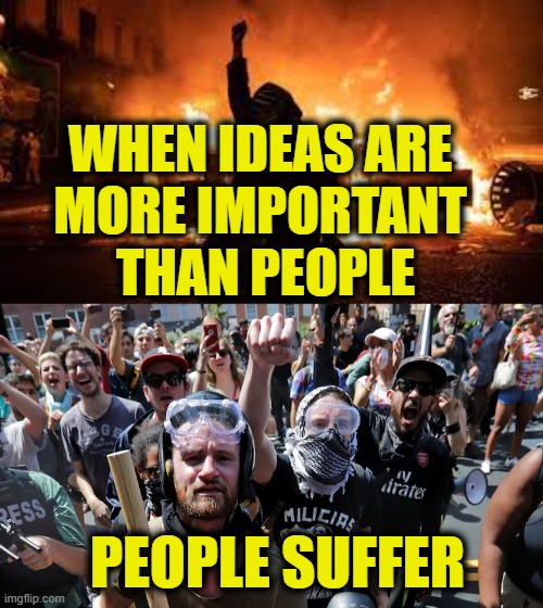 If violence is the answer, what is the question? | WHEN IDEAS ARE 
MORE IMPORTANT 
THAN PEOPLE; PEOPLE SUFFER | made w/ Imgflip meme maker