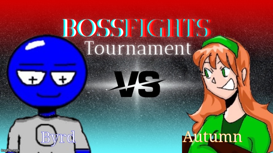 Round 5 of The Bossfights Tournament of Power!!! | Autumn; Byrd | image tagged in bossfights tournament | made w/ Imgflip meme maker