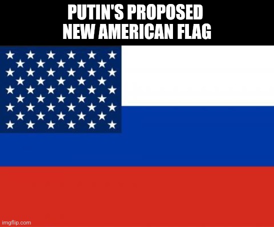 Putin | PUTIN'S PROPOSED 
NEW AMERICAN FLAG | image tagged in putin,american flag | made w/ Imgflip meme maker