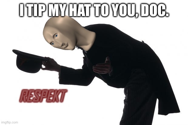 RESPEKT | I TIP MY HAT TO YOU, DOC. | image tagged in respekt | made w/ Imgflip meme maker