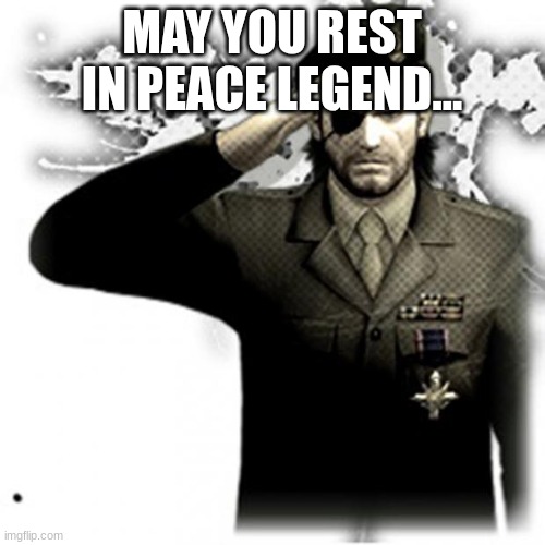 Solid Snake Salute | MAY YOU REST IN PEACE LEGEND... | image tagged in solid snake salute | made w/ Imgflip meme maker