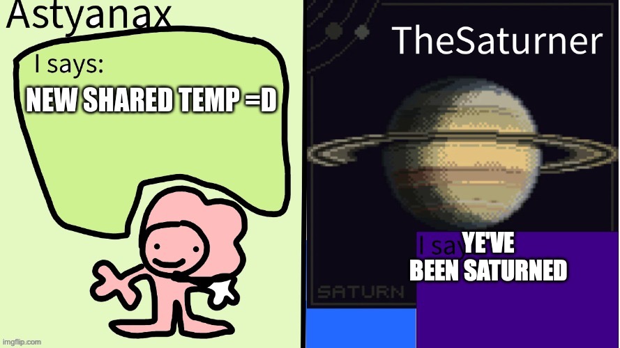 LMAO | YE'VE BEEN SATURNED | image tagged in astyanax/saturner shared temp | made w/ Imgflip meme maker