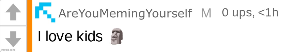i can't believe areyoumemingyourself would say such a thing | image tagged in aymy i love kids | made w/ Imgflip meme maker