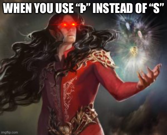 Feanor | WHEN YOU USE “Þ” INSTEAD OF “S” | image tagged in feanor,grammar,ye olde englishman,english | made w/ Imgflip meme maker