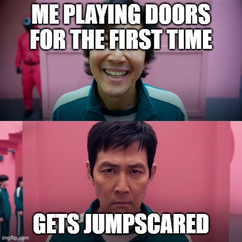 Squid Game Smile Meme Template | ME PLAYING DOORS FOR THE FIRST TIME; GETS JUMPSCARED | image tagged in squid game smile meme template,doors,roblox | made w/ Imgflip meme maker