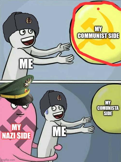 My two sides | MY COMMUNIST SIDE; ME; MY COMUNISTA SIDE; MY NAZI SIDE; ME | image tagged in memes,running away balloon | made w/ Imgflip meme maker