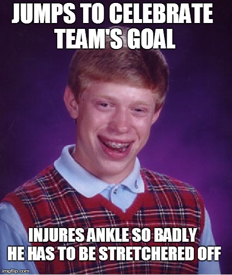 Bad Luck Brian Meme | JUMPS TO CELEBRATE TEAM'S GOAL INJURES ANKLE SO BADLY HE HAS TO BE STRETCHERED OFF | image tagged in memes,bad luck brian,AdviceAnimals | made w/ Imgflip meme maker