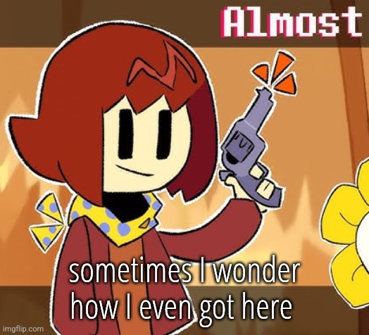 legit can't remember ☠️☠️☠️☠️ | sometimes I wonder how I even got here | made w/ Imgflip meme maker