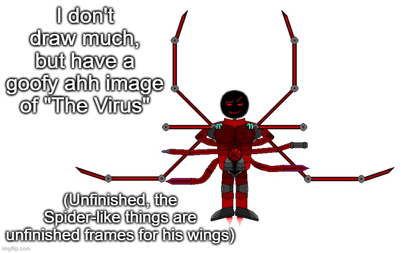 Primary antagonist of the series I'm creating, Corrupted | I don't draw much, but have a goofy ahh image of "The Virus"; (Unfinished, the Spider-like things are unfinished frames for his wings) | made w/ Imgflip meme maker