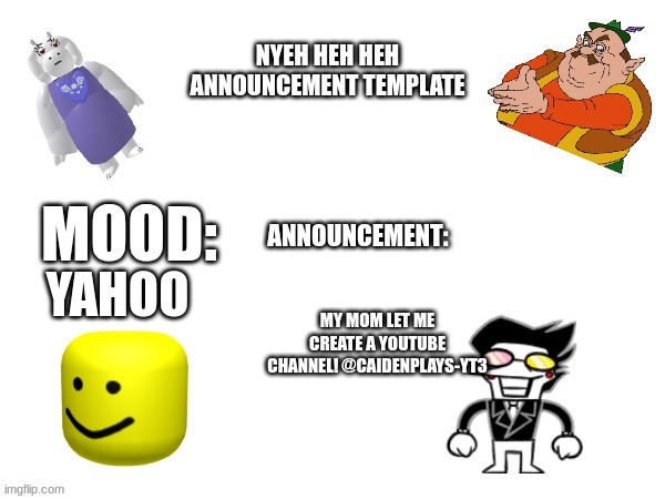 the guy in the 1st vid is me | MY MOM LET ME CREATE A YOUTUBE CHANNEL! @CAIDENPLAYS-YT3; YAHOO | image tagged in nyehhehheh announcement temp | made w/ Imgflip meme maker