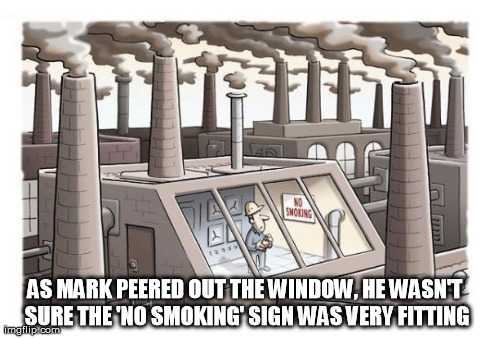 no smoking | AS MARK PEERED OUT THE WINDOW, HE WASN'T SURE THE 'NO SMOKING' SIGN WAS VERY FITTING | image tagged in no smoking,smoking,unsure | made w/ Imgflip meme maker