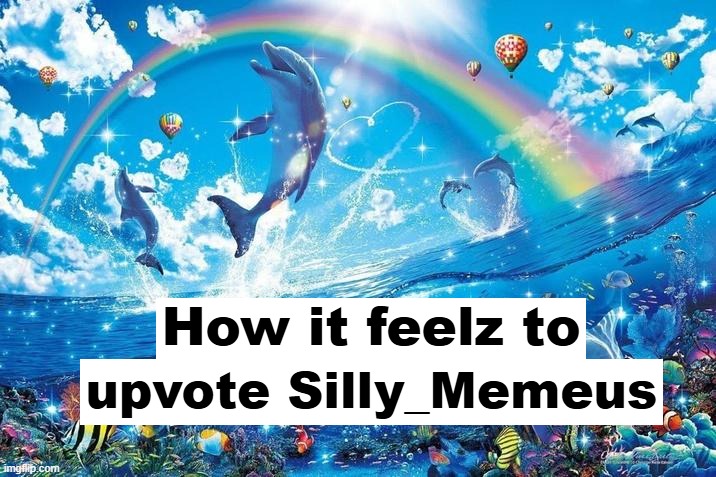 Happy dolphin rainbow | upvote Silly_Memeus; How it feelz to | image tagged in happy dolphin rainbow | made w/ Imgflip meme maker