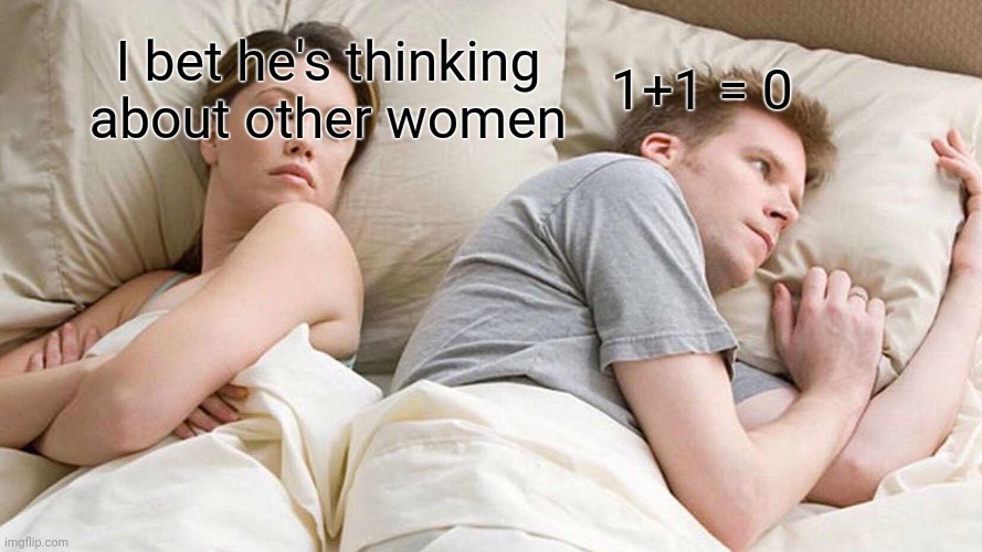 I bet he's thinking about other women | 1+1 = 0; I bet he's thinking about other women | image tagged in memes,i bet he's thinking about other women | made w/ Imgflip meme maker