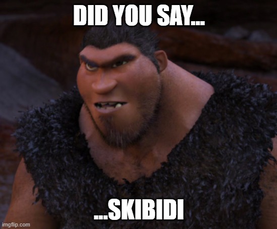 Wow, this is cringe | DID YOU SAY... ...SKIBIDI | image tagged in grug crood,skibidi,lol so funny,teehee,memes,why not | made w/ Imgflip meme maker