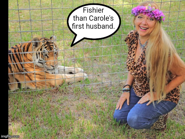 Fishy Carole | Fishier than Carole's first husband. | image tagged in carole baskin,tiger king | made w/ Imgflip meme maker