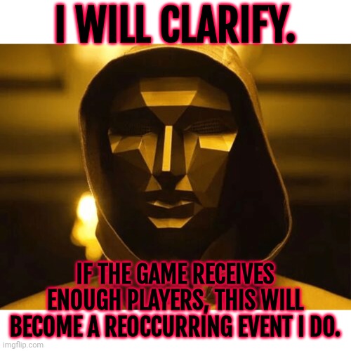 Please, I need someone to help promote this | I WILL CLARIFY. IF THE GAME RECEIVES ENOUGH PLAYERS, THIS WILL BECOME A REOCCURRING EVENT I DO. | image tagged in play too much | made w/ Imgflip meme maker