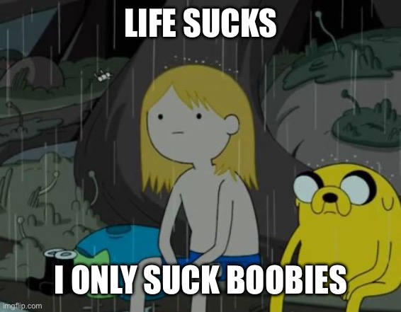 Life Sucks Meme | LIFE SUCKS I ONLY SUCK BOOBIES | image tagged in memes,life sucks | made w/ Imgflip meme maker