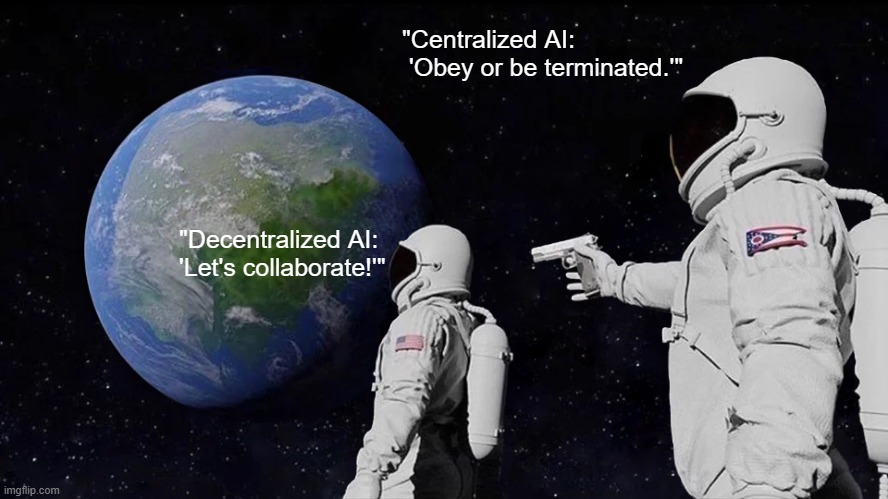 Always Has Been | "Centralized AI:
 'Obey or be terminated.'"; "Decentralized AI:
'Let's collaborate!'" | image tagged in memes,always has been | made w/ Imgflip meme maker