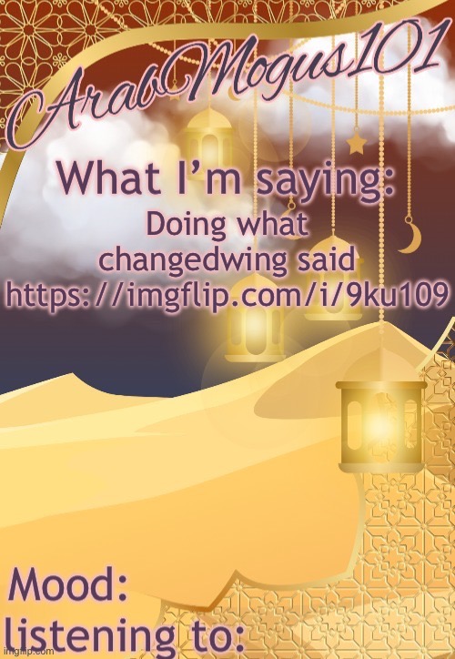 ArabMogus101 temp (thanks disco) | Doing what changedwing said
https://imgflip.com/i/9ku109 | image tagged in arabmongus101 temp made by disco | made w/ Imgflip meme maker