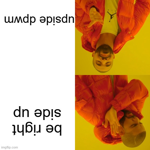 be right side up upside dpwm | image tagged in memes,drake hotline bling | made w/ Imgflip meme maker