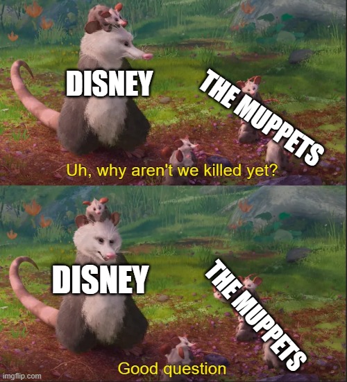 I love the muppets, so like, could  you pwetty please make the muppets big again? | DISNEY; THE MUPPETS; DISNEY; THE MUPPETS | image tagged in why aren't we killed yet good question,muppets,disney,baby,mom,lol so funny | made w/ Imgflip meme maker