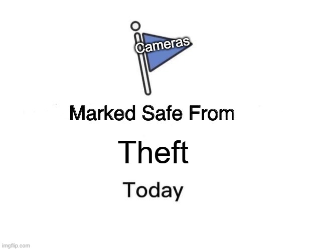 Marked Safe From | Cameras; Theft | image tagged in memes,marked safe from | made w/ Imgflip meme maker