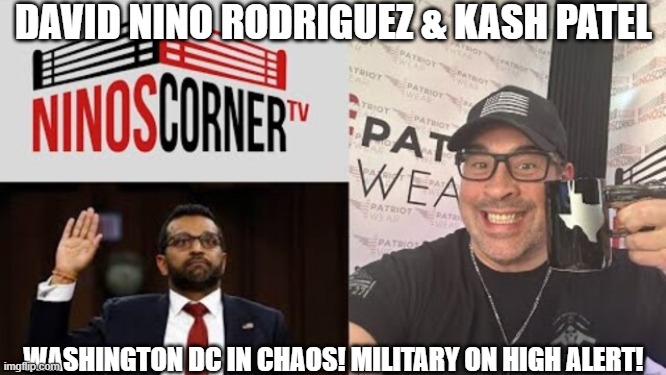 David Nino Rodriguez & Kash Patel: Washington DC In Chaos! Military On High Alert! (Video) 