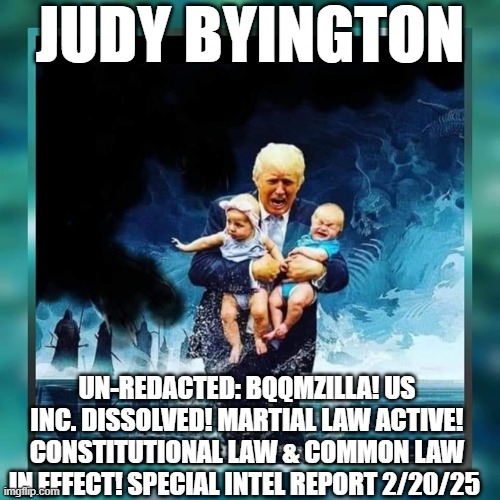 Judy Byington: Un-Redacted: BQQMZILLA! US Inc. Dissolved! Martial Law Active! Constitutional Law & Common Law in Effect! Special Intel Report 2/20/25 (Video)  