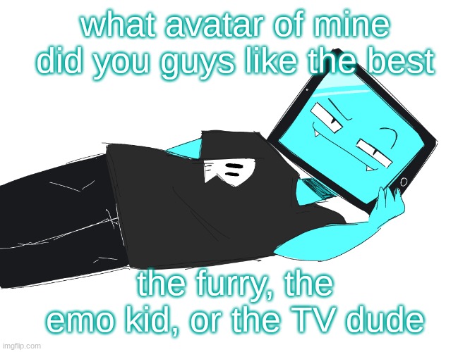 Zesty icy template | what avatar of mine did you guys like the best; the furry, the emo kid, or the TV dude | image tagged in zesty icy template | made w/ Imgflip meme maker