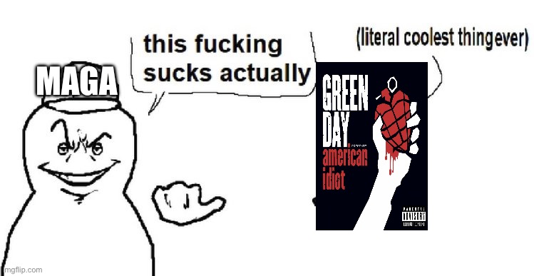 IM NOT A PART OF A MAGA AGENDA | MAGA | image tagged in this sucks actually,green day,liberals,liberal | made w/ Imgflip meme maker