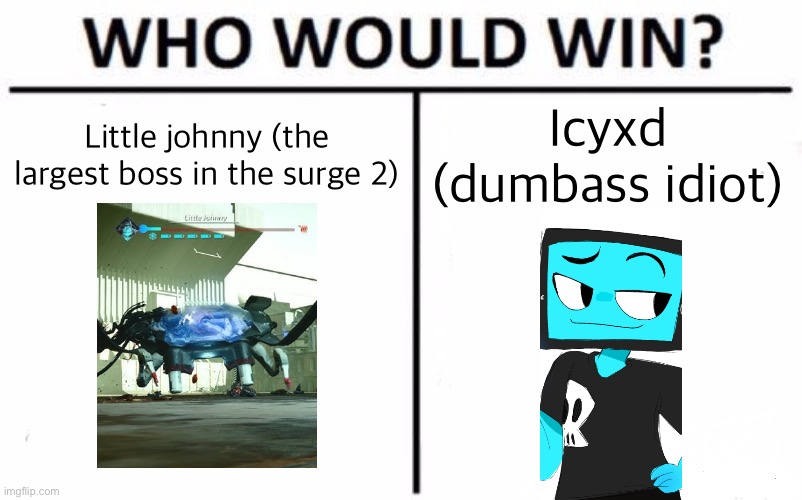 Who Would Win? | Little johnny (the largest boss in the surge 2); Icyxd (dumbass idiot) | image tagged in memes,who would win | made w/ Imgflip meme maker