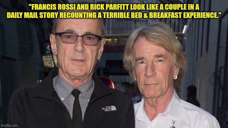 Francis and Rick meme | "FRANCIS ROSSI AND RICK PARFITT LOOK LIKE A COUPLE IN A DAILY MAIL STORY RECOUNTING A TERRIBLE BED & BREAKFAST EXPERIENCE." | image tagged in francis rossi and rick,memes | made w/ Imgflip meme maker