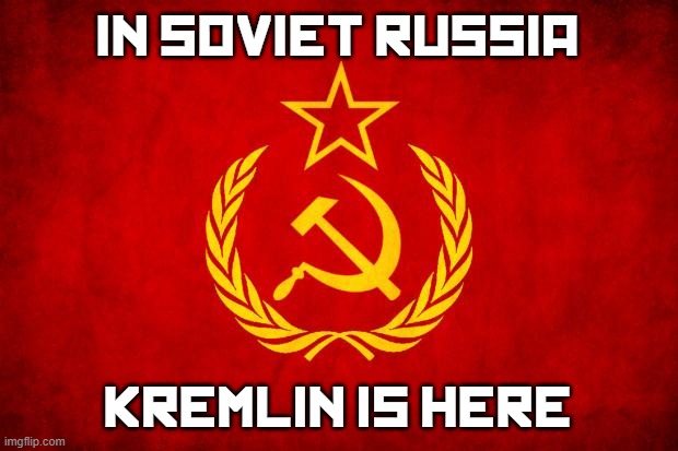 IN SOVIET RUSSIA KREMLIN IS HERE | image tagged in in soviet russia | made w/ Imgflip meme maker