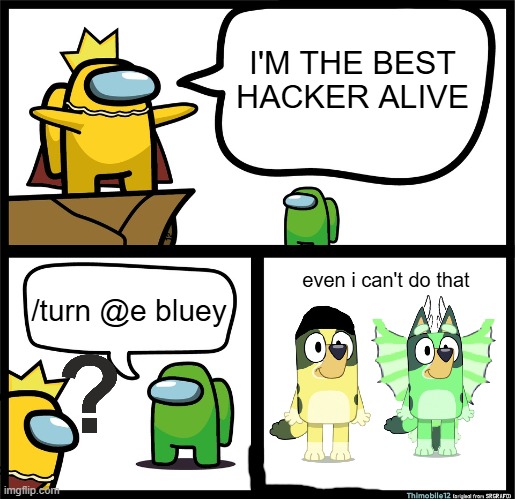 /turn @e bluey | I'M THE BEST HACKER ALIVE; /turn @e bluey; even i can't do that | image tagged in among us dumbest player | made w/ Imgflip meme maker