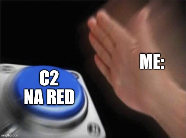 Blank Nut Button Meme | ME:; C2 NA RED | image tagged in memes,blank nut button | made w/ Imgflip meme maker