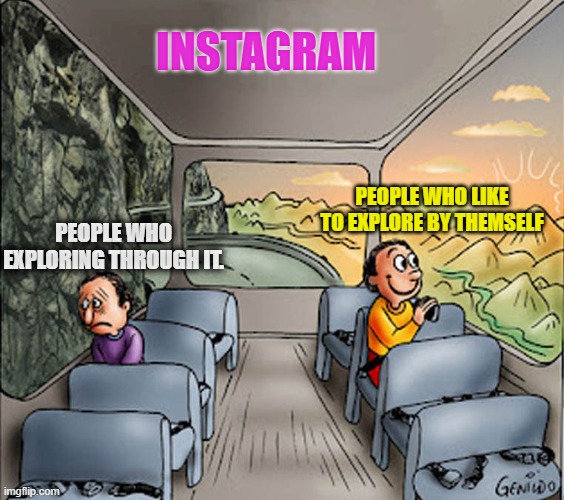 Internet memes | INSTAGRAM; PEOPLE WHO LIKE TO EXPLORE BY THEMSELF; PEOPLE WHO EXPLORING THROUGH IT. | image tagged in two guys on a bus,instagram,memes,internet explorer | made w/ Imgflip meme maker