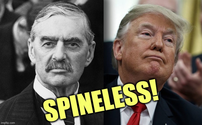 Neville Chamberlain Hitler Donald Trump Putin, lousy negotiators | SPINELESS! | image tagged in neville chamberlain hitler donald trump putin lousy negotiators,neville chamberlain,weak,putin,trump,insane | made w/ Imgflip meme maker