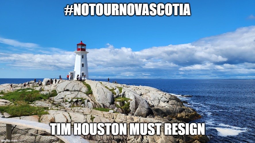 #NOTOURNOVASCOTIA; TIM HOUSTON MUST RESIGN | made w/ Imgflip meme maker