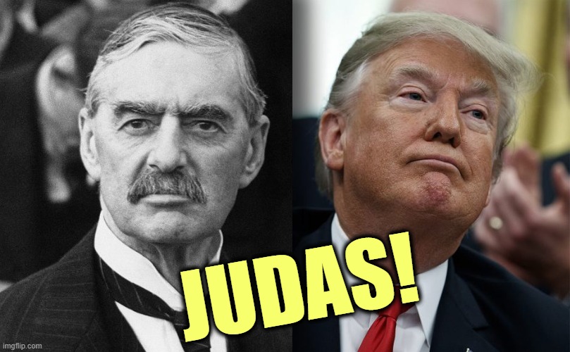 Neville Chamberlain Hitler Donald Trump Putin, lousy negotiators | JUDAS! | image tagged in neville chamberlain hitler donald trump putin lousy negotiators,neville chamberlain,trump,judas,judas iscariot,weak | made w/ Imgflip meme maker