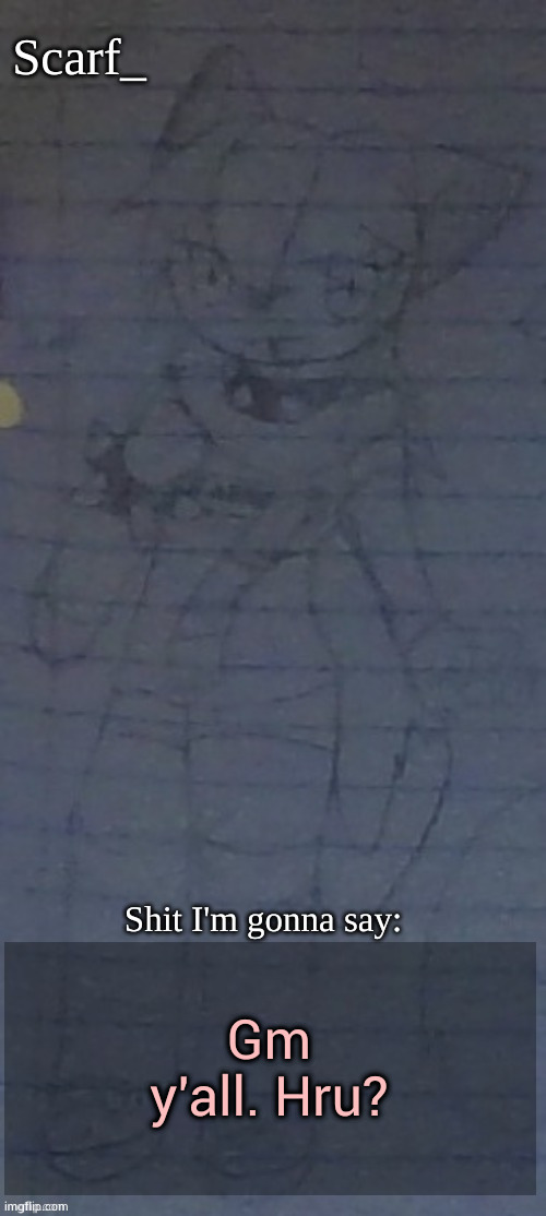 Scarf annoncement template (drawing by Scarfs irl friend) | Gm y'all. Hru? | image tagged in scarf annoncement template drawing by scarfs irl friend | made w/ Imgflip meme maker