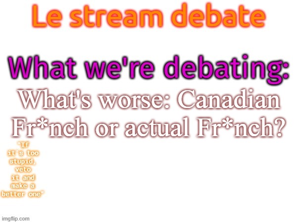 MSMG debates this random topic | What's worse: Canadian Fr*nch or actual Fr*nch? | image tagged in msmg debates this random topic,memes,msmg | made w/ Imgflip meme maker